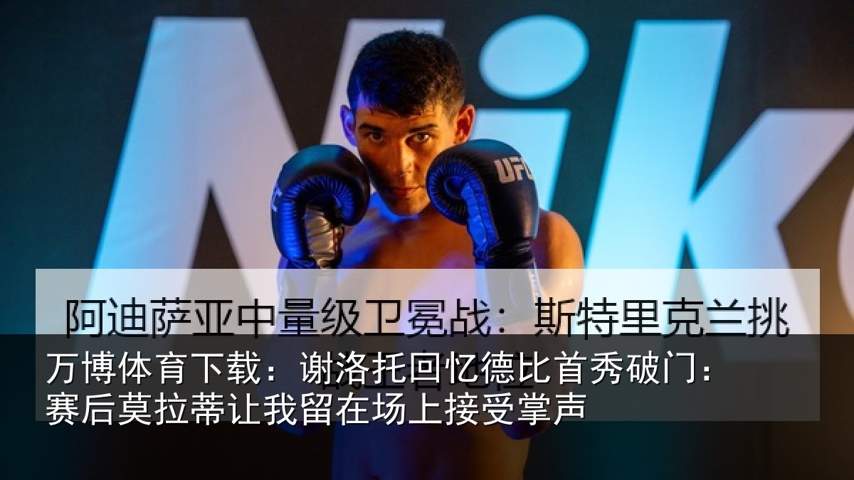 万博体育下载：谢洛托回忆德比首秀破门：赛后莫拉蒂让我留在场上接受掌声